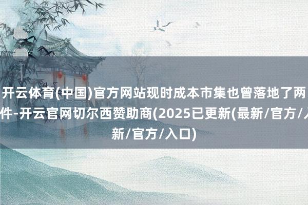 开云体育(中国)官方网站现时成本市集也曾落地了两单案件-开云官网切尔西赞助商(2025已更新(最新/官方/入口)