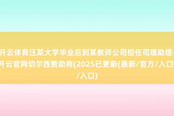 开云体育汪某大学毕业后到某教师公司担任司理助理-开云官网切尔西赞助商(2025已更新(最新/官方/入口)