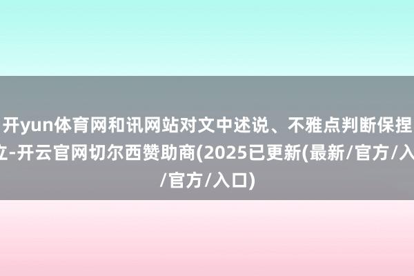 开yun体育网和讯网站对文中述说、不雅点判断保捏中立-开云官网切尔西赞助商(2025已更新(最新/官方/入口)