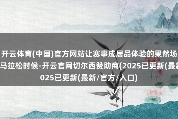 开云体育(中国)官方网站让赛事成居品体验的果然场域在本次纽约马拉松时候-开云官网切尔西赞助商(2025已更新(最新/官方/入口)