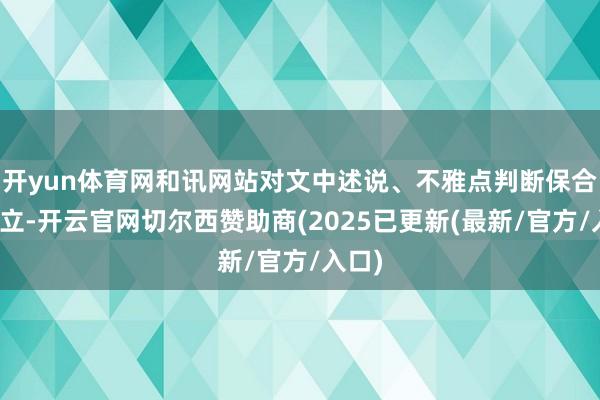 开yun体育网和讯网站对文中述说、不雅点判断保合手中立-开云官网切尔西赞助商(2025已更新(最新/官方/入口)