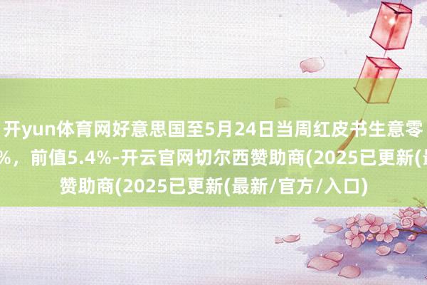 开yun体育网好意思国至5月24日当周红皮书生意零卖销售年率 6.1%，前值5.4%-开云官网切尔西赞助商(2025已更新(最新/官方/入口)