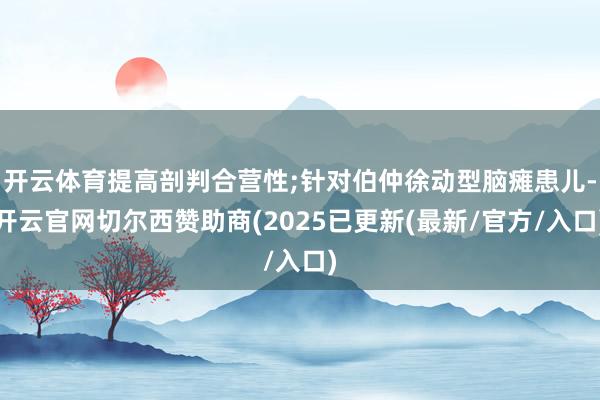 开云体育提高剖判合营性;针对伯仲徐动型脑瘫患儿-开云官网切尔西赞助商(2025已更新(最新/官方/入口)